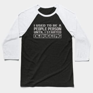 i used to be a people person until i started debugging Baseball T-Shirt